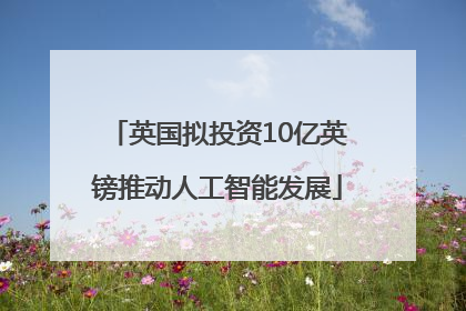 英国拟投资10亿英镑推动人工智能发展