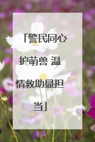 警民同心护萌兽 温情救助显担当