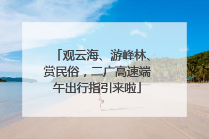 观云海、游峰林、赏民俗，二广高速端午出行指引来啦