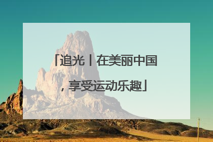 追光丨在美丽中国，享受运动乐趣