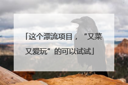 这个漂流项目，“又菜又爱玩”的可以试试