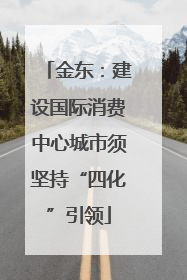 金东：建设国际消费中心城市须坚持“四化”引领