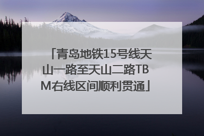 青岛地铁15号线天山一路至天山二路TBM右线区间顺利贯通