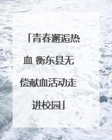 青春邂逅热血 衡东县无偿献血活动走进校园