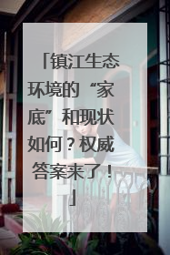 镇江生态环境的“家底”和现状如何？权威答案来了！