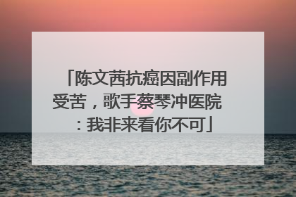 陈文茜抗癌因副作用受苦，歌手蔡琴冲医院：我非来看你不可