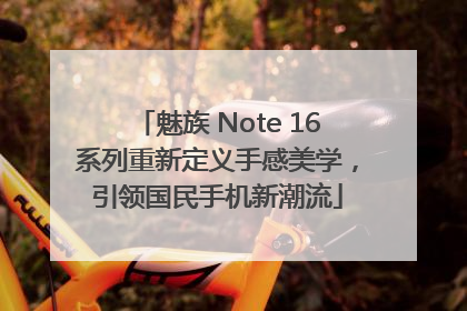 魅族 Note 16系列重新定义手感美学，引领国民手机新潮流