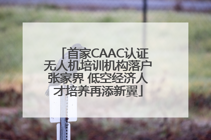 首家CAAC认证无人机培训机构落户张家界 低空经济人才培养再添新翼