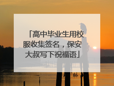 高中毕业生用校服收集签名，保安大叔写下祝福语