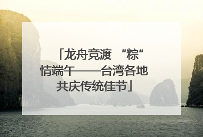 龙舟竞渡 “粽”情端午——台湾各地共庆传统佳节