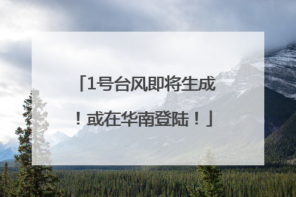 1号台风即将生成！或在华南登陆！