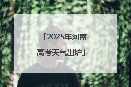 2025年河南高考天气出炉
