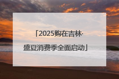 2025购在吉林·盛夏消费季全面启动