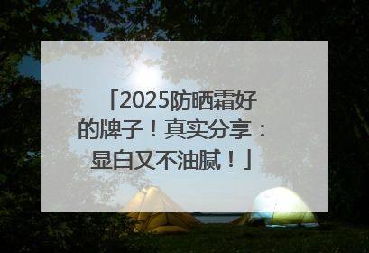 2025防晒霜好的牌子！真实分享：显白又不油腻！