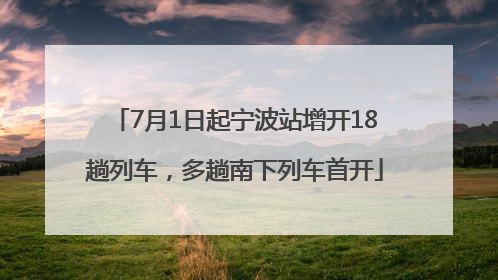 7月1日起宁波站增开18趟列车，多趟南下列车首开