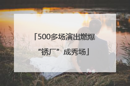 500多场演出燃爆 “锈厂”成秀场