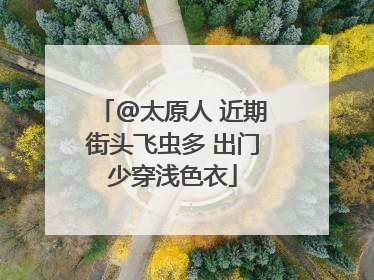 @太原人 近期街头飞虫多 出门少穿浅色衣