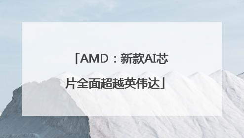 AMD：新款AI芯片全面超越英伟达